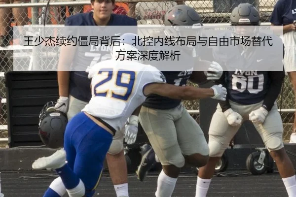 王少杰续约僵局背后：北控内线布局与自由市场替代方案深度解析
