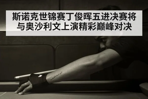 斯诺克世锦赛丁俊晖五进决赛将与奥沙利文上演精彩巅峰对决